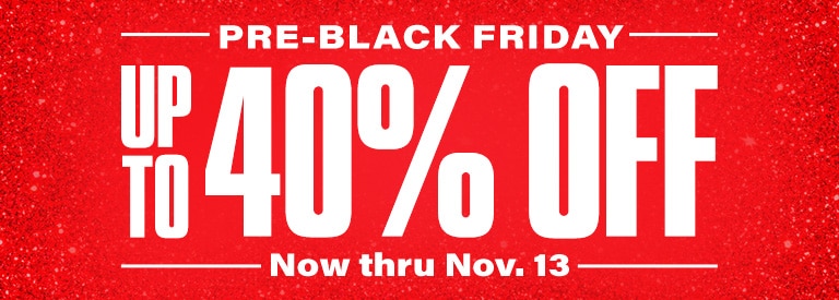 Pre-Black Friday. Up to 40 percent off. Now thru November 13.